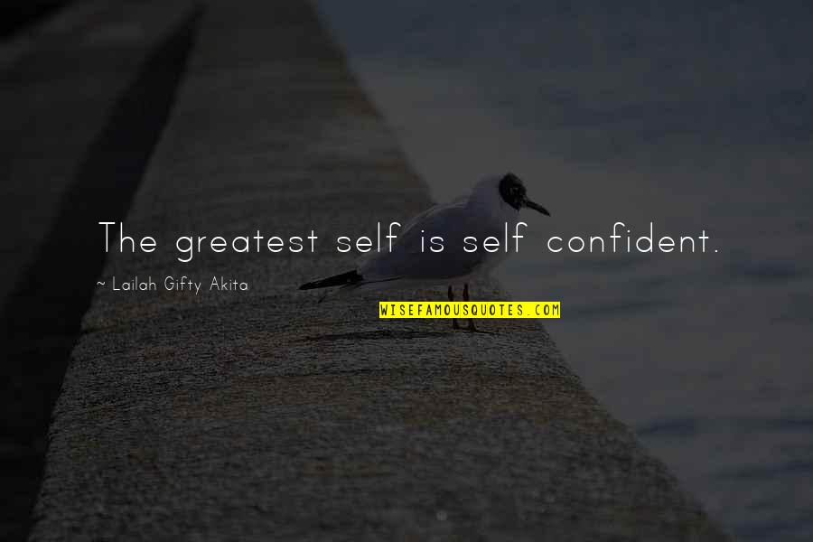 Be Confident With Yourself Quotes By Lailah Gifty Akita: The greatest self is self confident.