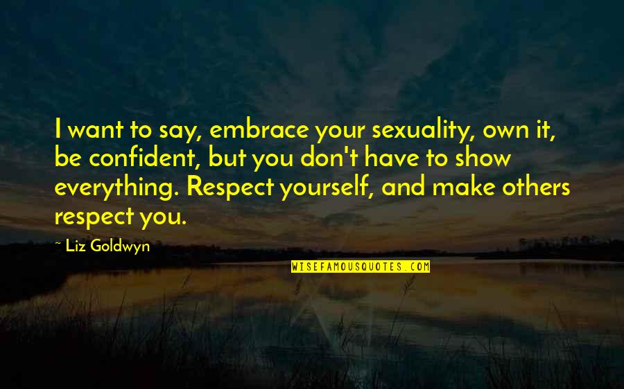 Be Confident With Yourself Quotes By Liz Goldwyn: I want to say, embrace your sexuality, own