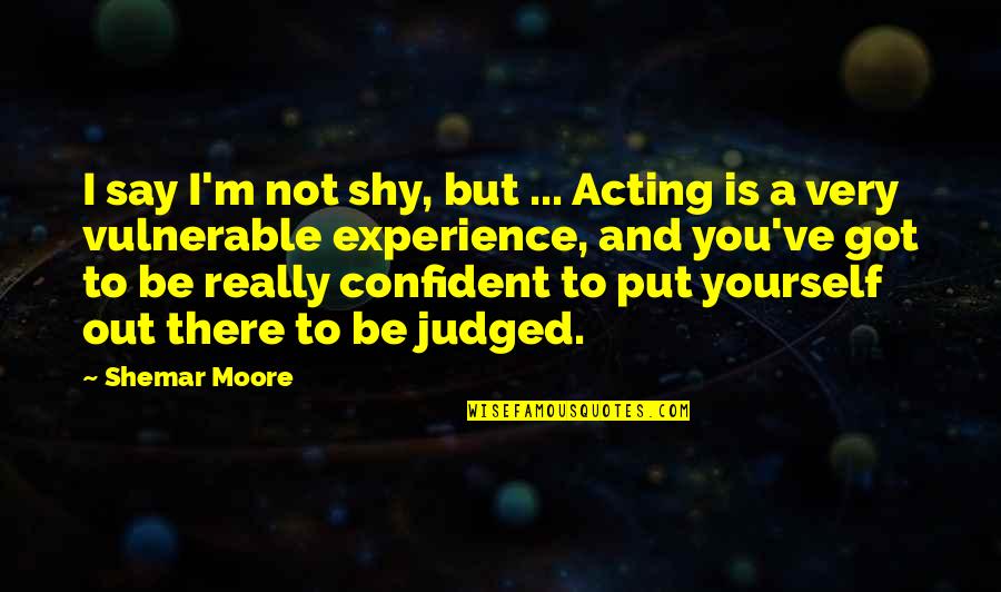 Be Confident With Yourself Quotes By Shemar Moore: I say I'm not shy, but ... Acting