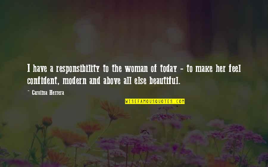 Be Confident Woman Quotes By Carolina Herrera: I have a responsibility to the woman of Be Confident Woman Quotes By Carolina Herrera: I have a responsibility to the woman of