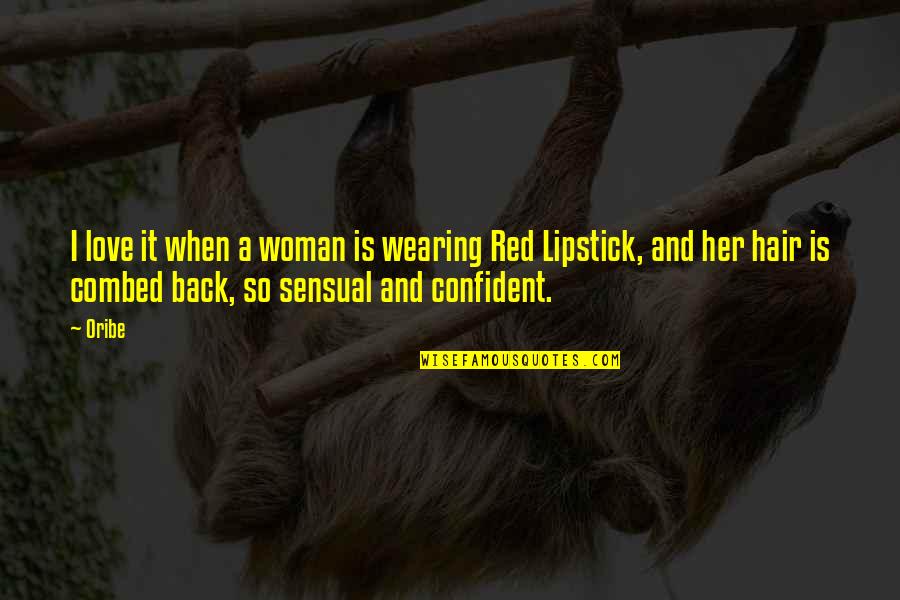 Be Confident Woman Quotes By Oribe: I love it when a woman is wearing Be Confident Woman Quotes By Oribe: I love it when a woman is wearing
