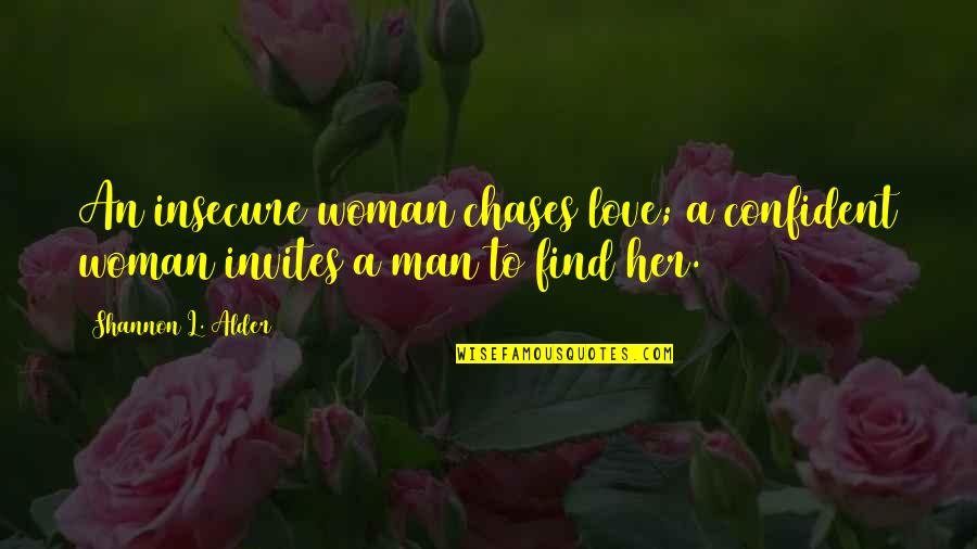 Be Confident Woman Quotes By Shannon L. Alder: An insecure woman chases love; a confident woman Be Confident Woman Quotes By Shannon L. Alder: An insecure woman chases love; a confident woman
