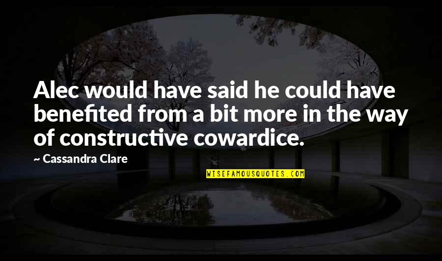 Be Constructive Quotes By Cassandra Clare: Alec would have said he could have benefited