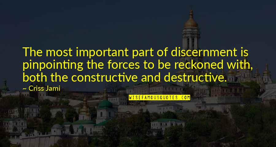 Be Constructive Quotes By Criss Jami: The most important part of discernment is pinpointing