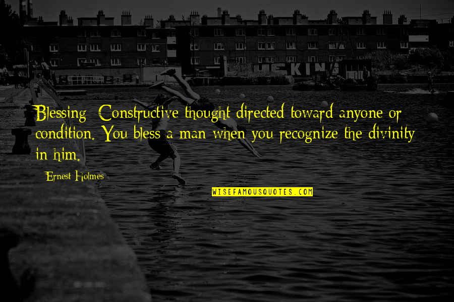 Be Constructive Quotes By Ernest Holmes: Blessing: Constructive thought directed toward anyone or condition.