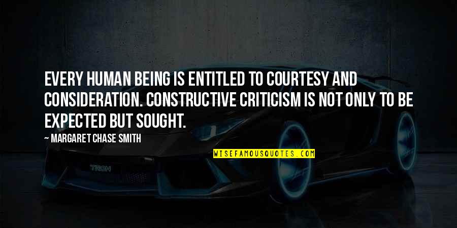 Be Constructive Quotes By Margaret Chase Smith: Every human being is entitled to courtesy and