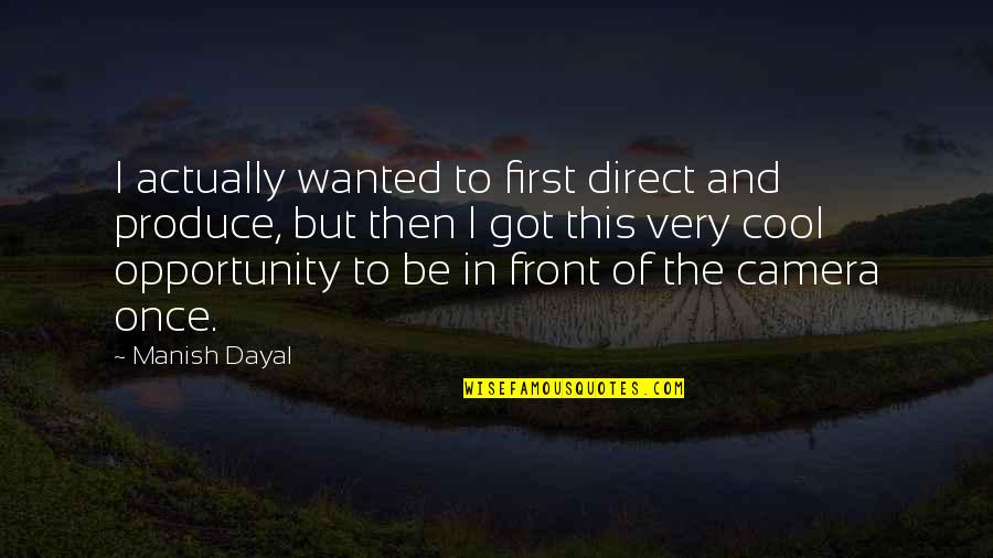 Be Cool Quotes By Manish Dayal: I actually wanted to first direct and produce, Be Cool Quotes By Manish Dayal: I actually wanted to first direct and produce,
