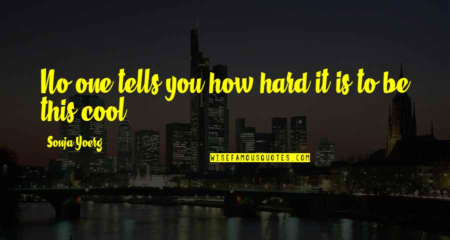 Be Cool Quotes By Sonja Yoerg: No one tells you how hard it is Be Cool Quotes By Sonja Yoerg: No one tells you how hard it is