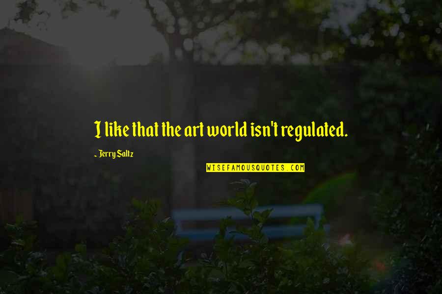 Be Cordial Quotes By Jerry Saltz: I like that the art world isn't regulated.