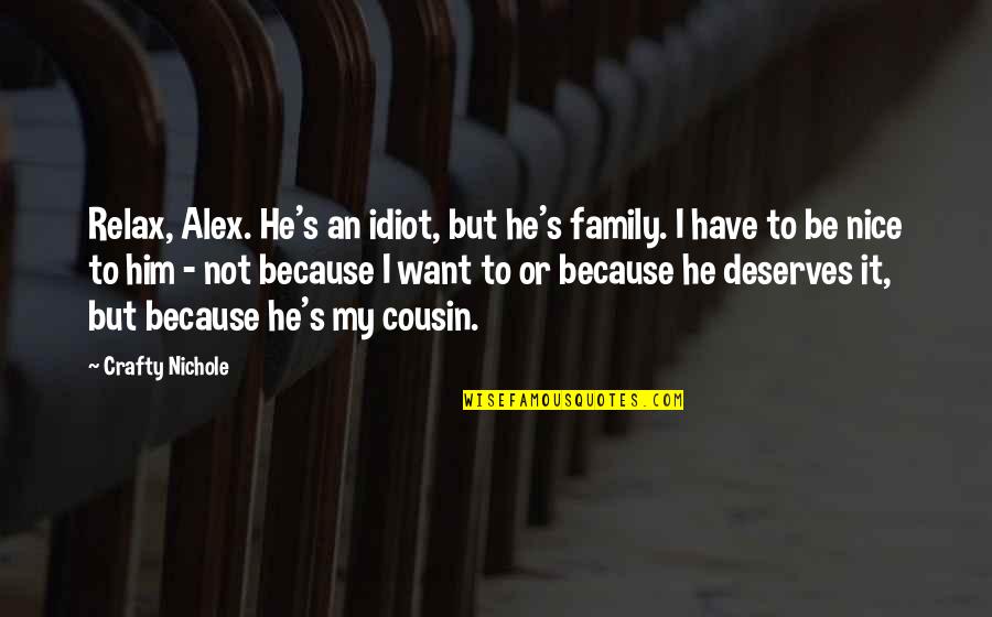Be Crafty Quotes By Crafty Nichole: Relax, Alex. He's an idiot, but he's family.