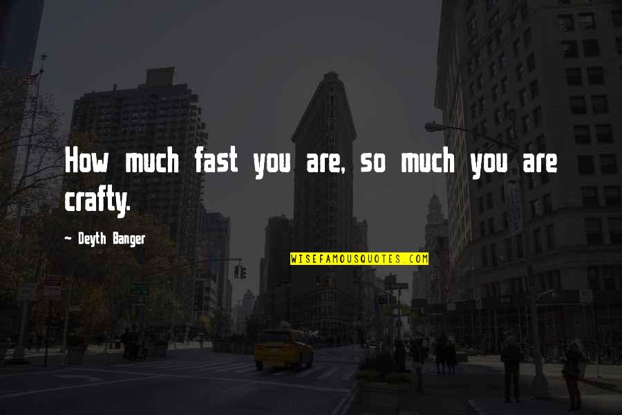 Be Crafty Quotes By Deyth Banger: How much fast you are, so much you