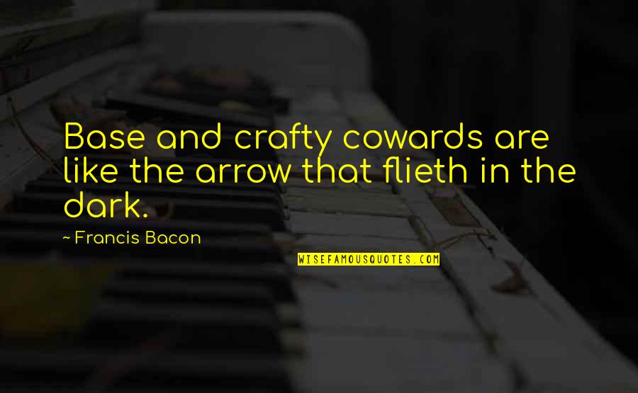 Be Crafty Quotes By Francis Bacon: Base and crafty cowards are like the arrow