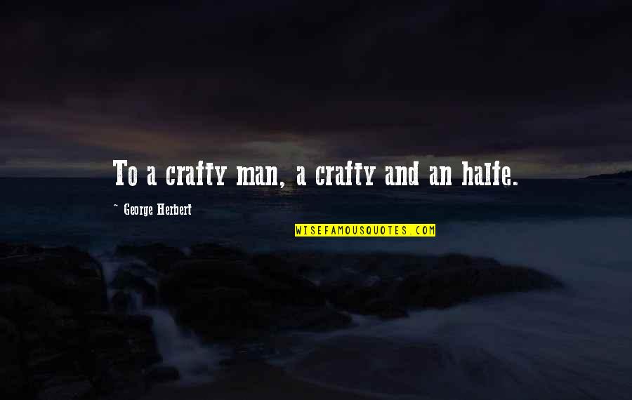 Be Crafty Quotes By George Herbert: To a crafty man, a crafty and an