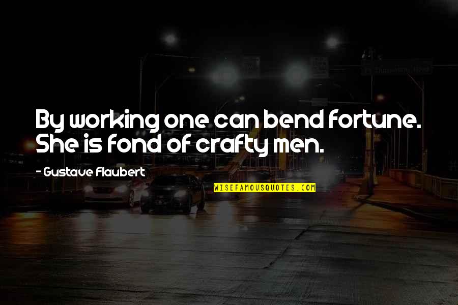 Be Crafty Quotes By Gustave Flaubert: By working one can bend fortune. She is