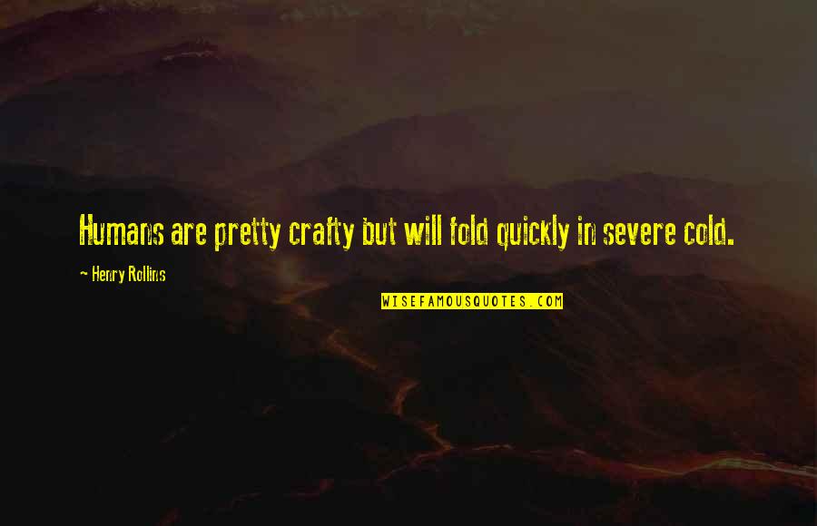 Be Crafty Quotes By Henry Rollins: Humans are pretty crafty but will fold quickly