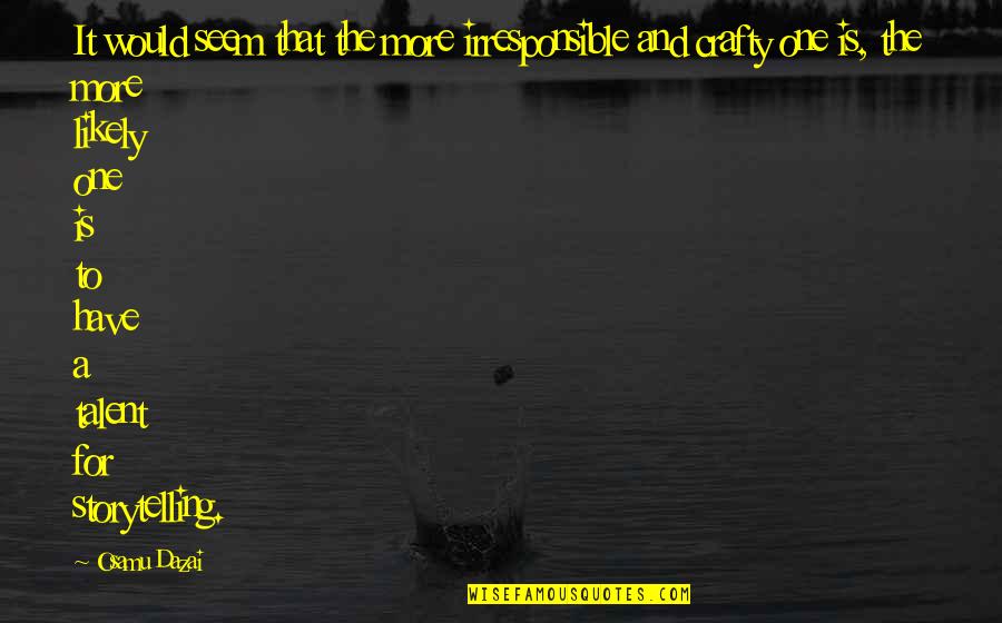 Be Crafty Quotes By Osamu Dazai: It would seem that the more irresponsible and