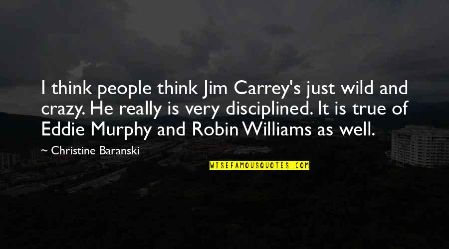 Be Crazy Be Wild Quotes By Christine Baranski: I think people think Jim Carrey's just wild