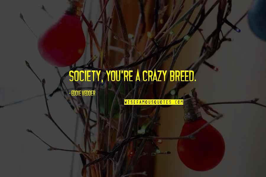 Be Crazy Be Wild Quotes By Eddie Vedder: Society, you're a crazy breed.