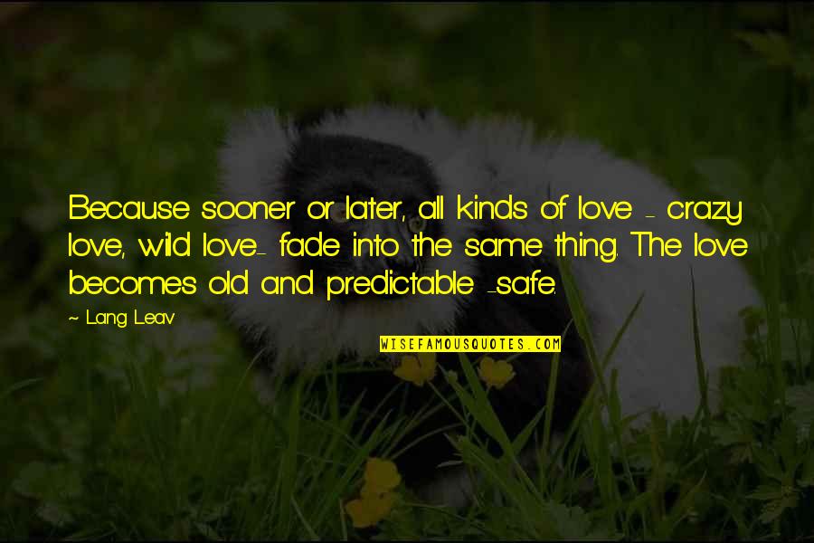Be Crazy Be Wild Quotes By Lang Leav: Because sooner or later, all kinds of love