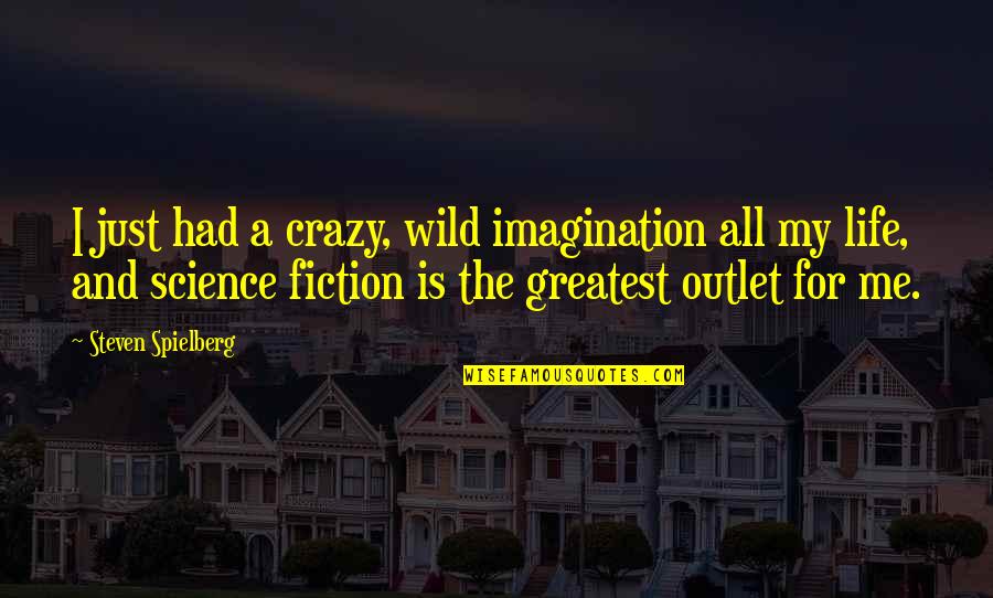 Be Crazy Be Wild Quotes By Steven Spielberg: I just had a crazy, wild imagination all