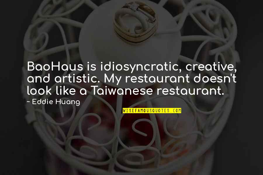 Be Creative And Artistic Quotes By Eddie Huang: BaoHaus is idiosyncratic, creative, and artistic. My restaurant