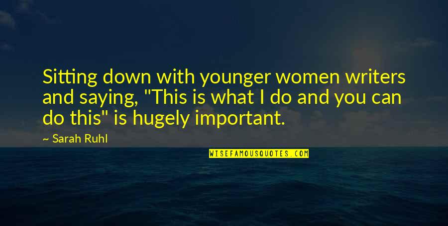 Be Damned Hot Quotes By Sarah Ruhl: Sitting down with younger women writers and saying, Be Damned Hot Quotes By Sarah Ruhl: Sitting down with younger women writers and saying,