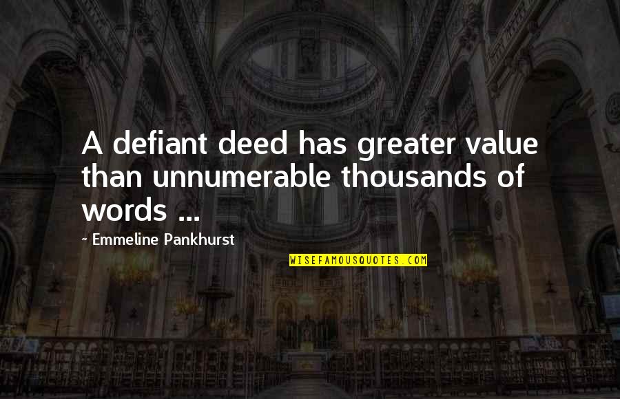 Be Defiant Quotes By Emmeline Pankhurst: A defiant deed has greater value than unnumerable Be Defiant Quotes By Emmeline Pankhurst: A defiant deed has greater value than unnumerable