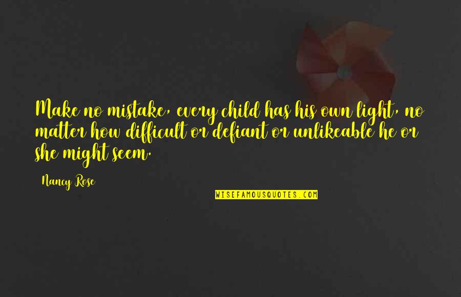 Be Defiant Quotes By Nancy Rose: Make no mistake, every child has his own Be Defiant Quotes By Nancy Rose: Make no mistake, every child has his own