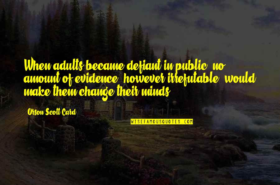 Be Defiant Quotes By Orson Scott Card: When adults became defiant in public, no amount Be Defiant Quotes By Orson Scott Card: When adults became defiant in public, no amount