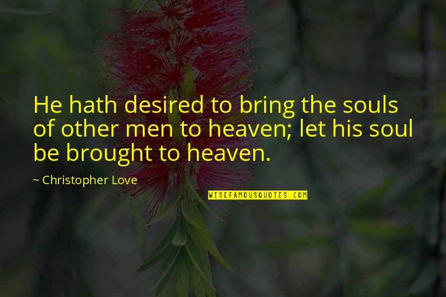Be Desired Quotes By Christopher Love: He hath desired to bring the souls of Be Desired Quotes By Christopher Love: He hath desired to bring the souls of