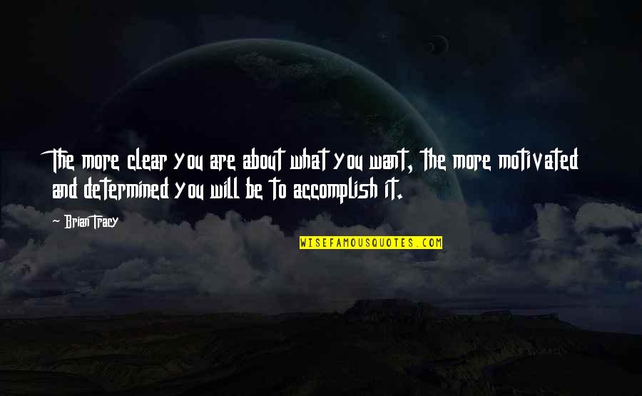 Be Determined Quotes By Brian Tracy: The more clear you are about what you