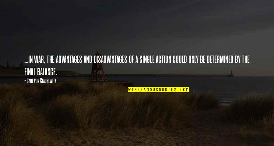 Be Determined Quotes By Carl Von Clausewitz: ...in war, the advantages and disadvantages of a