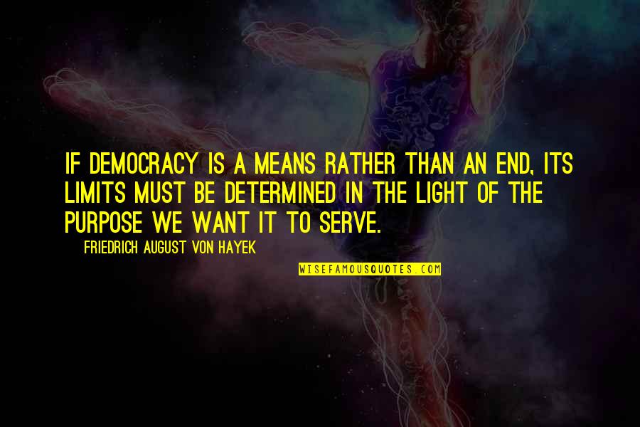 Be Determined Quotes By Friedrich August Von Hayek: If democracy is a means rather than an