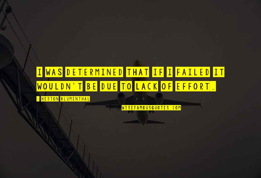 Be Determined Quotes By Heston Blumenthal: I was determined that if I failed it