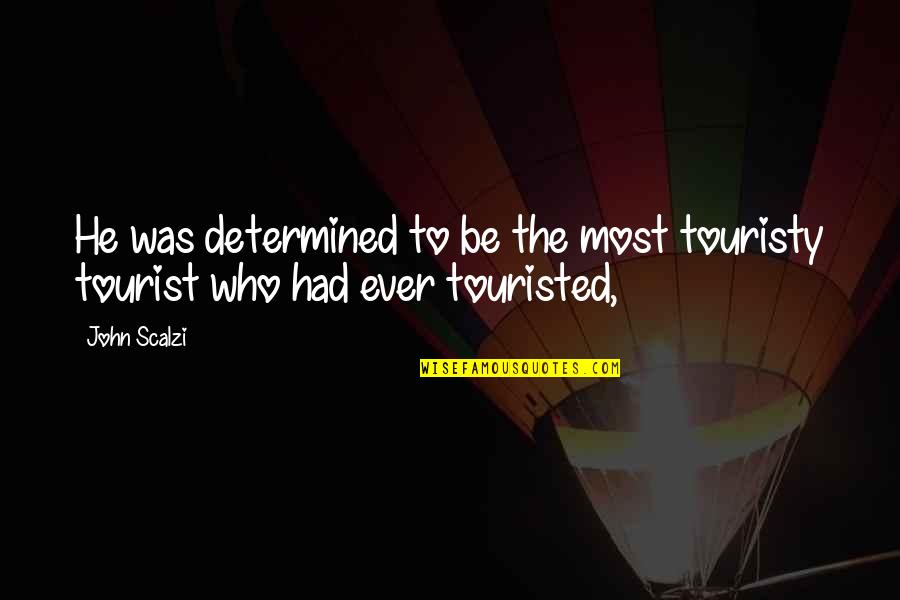 Be Determined Quotes By John Scalzi: He was determined to be the most touristy