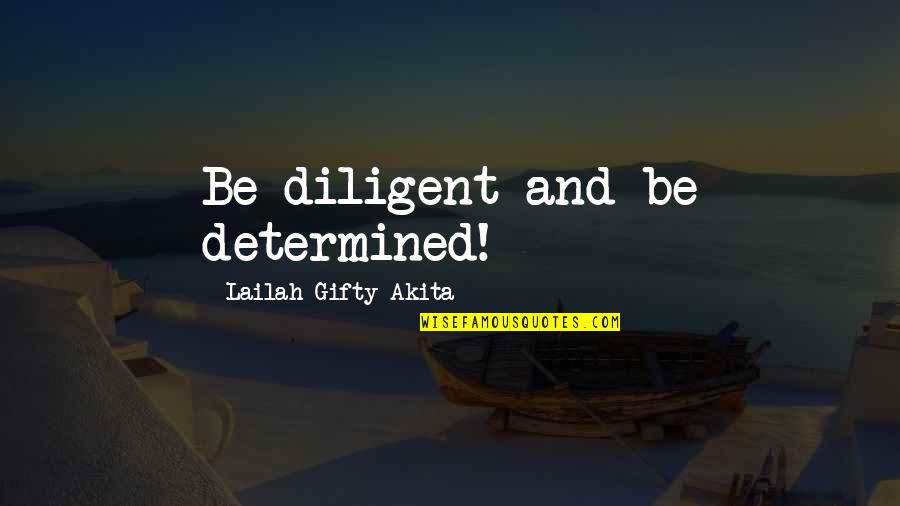 Be Determined Quotes By Lailah Gifty Akita: Be diligent and be determined!