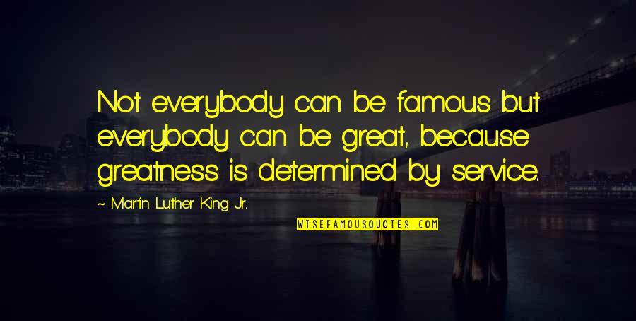 Be Determined Quotes By Martin Luther King Jr.: Not everybody can be famous but everybody can