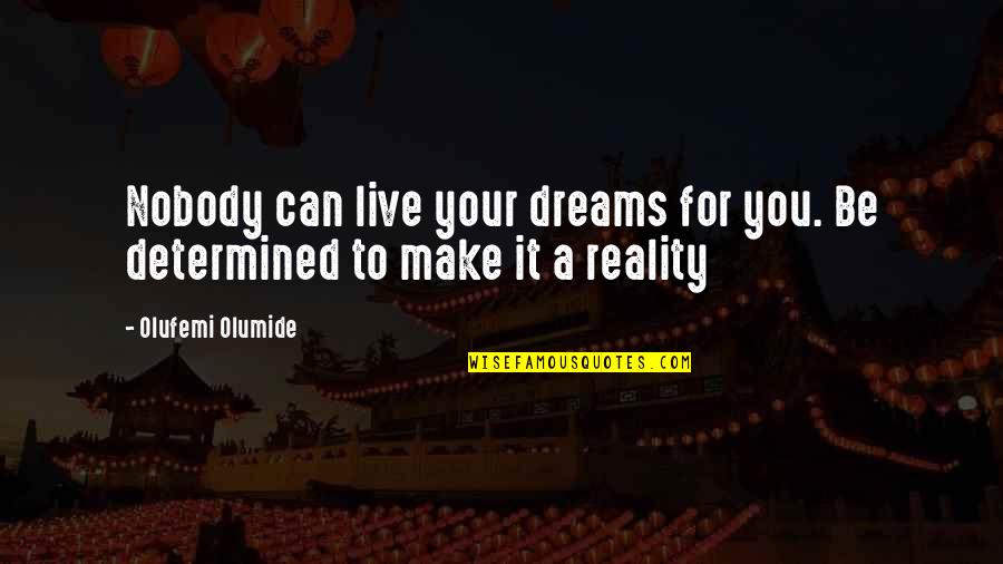 Be Determined Quotes By Olufemi Olumide: Nobody can live your dreams for you. Be