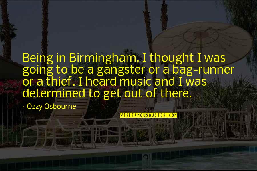 Be Determined Quotes By Ozzy Osbourne: Being in Birmingham, I thought I was going