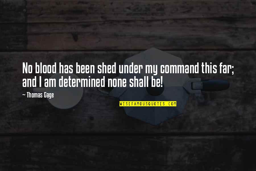 Be Determined Quotes By Thomas Gage: No blood has been shed under my command