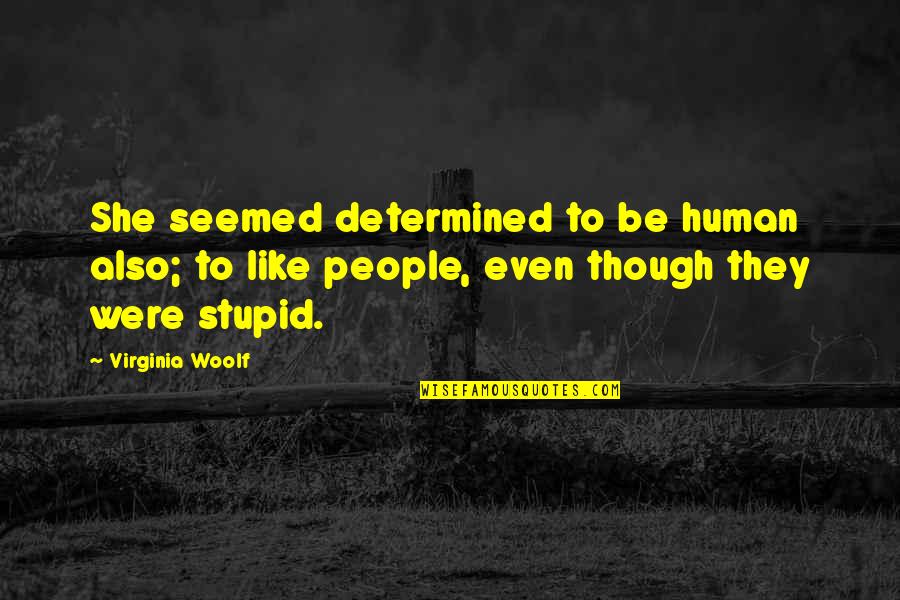 Be Determined Quotes By Virginia Woolf: She seemed determined to be human also; to