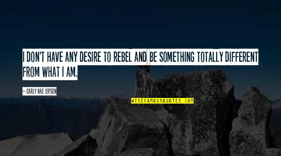 Be Different Motivational Quotes By Carly Rae Jepsen: I don't have any desire to rebel and