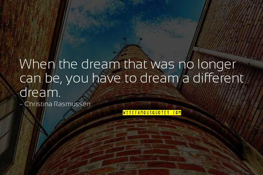 Be Different Motivational Quotes By Christina Rasmussen: When the dream that was no longer can