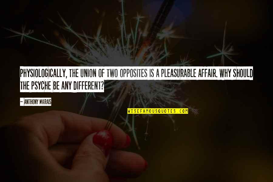 Be Different Quotes Quotes By Anthony Marais: Physiologically, the union of two opposites is a