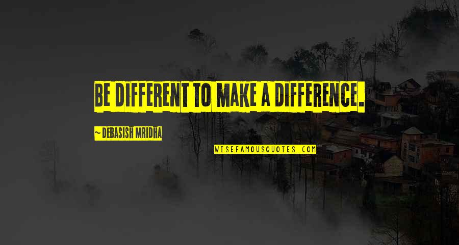 Be Different Quotes Quotes By Debasish Mridha: Be different to make a difference.