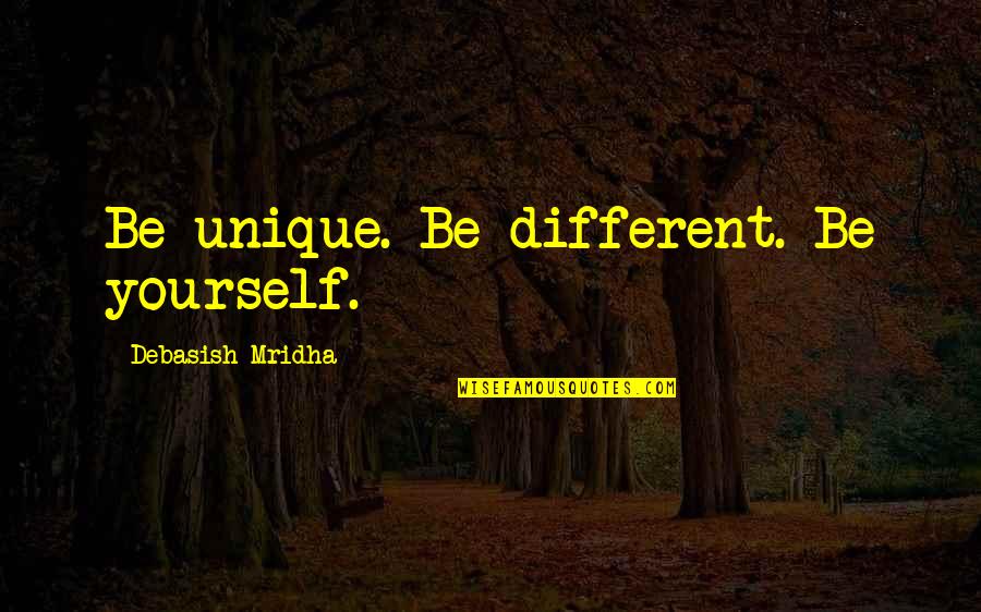 Be Different Quotes Quotes By Debasish Mridha: Be unique. Be different. Be yourself.