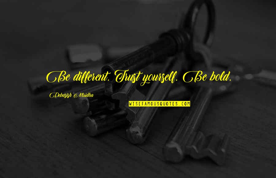 Be Different Quotes Quotes By Debasish Mridha: Be different. Trust yourself. Be bold.