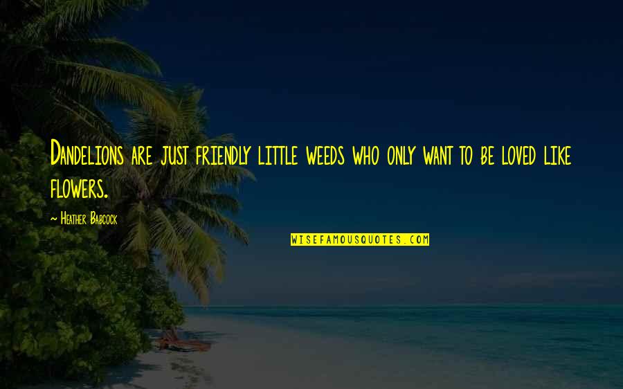 Be Different Quotes Quotes By Heather Babcock: Dandelions are just friendly little weeds who only