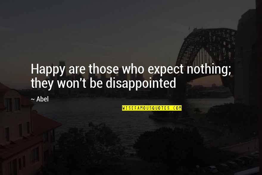 Be Disappointed Quotes By Abel: Happy are those who expect nothing; they won't