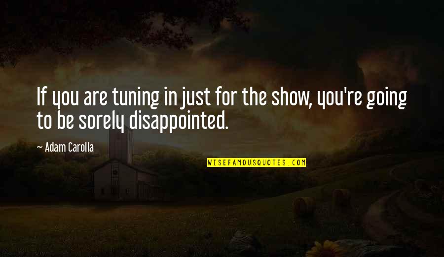 Be Disappointed Quotes By Adam Carolla: If you are tuning in just for the